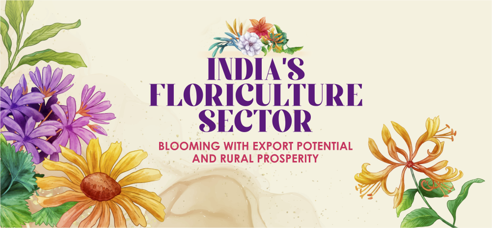 India’s Floriculture Sector: Blooming with Export Potential and Rural Prosperity
