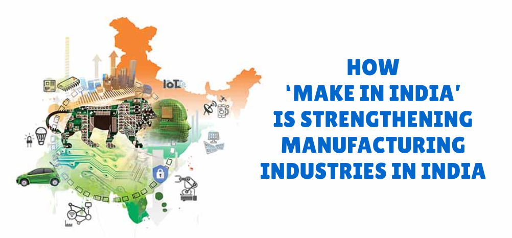 How ‘Make in India’ Is Strengthening Manufacturing Industries in India