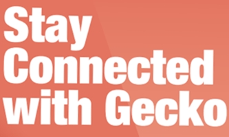 STAY CONNECTED WITH GECKO